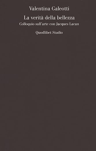 La verità della bellezza. Colloquio sull'arte con Jacques Lacan