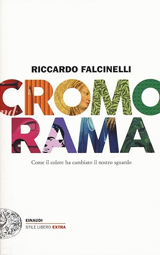 Cromorama. Come il colore ha cambiato il nostro sguardo. Riccardo Falcinelli